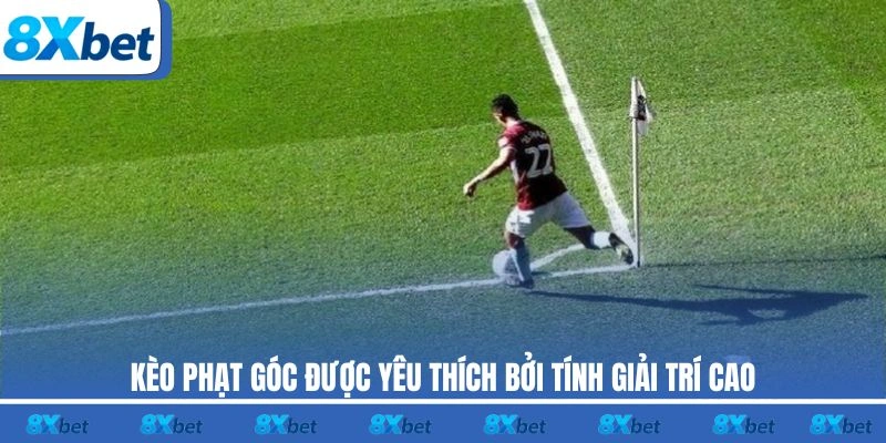 Kèo phạt góc 8xbet được yêu thích bởi tính giải trí cao